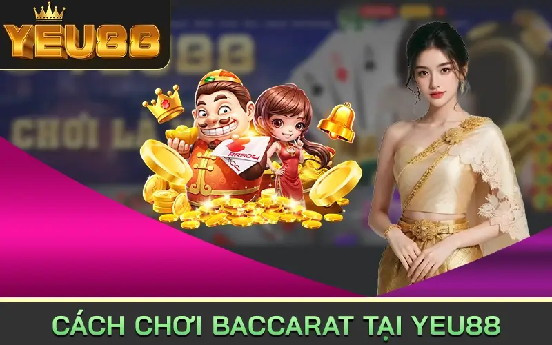 Cách chơi baccarat tại Yeu88