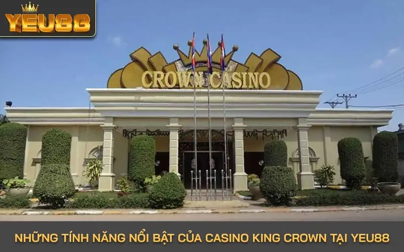 Những tính năng nổi bật của Casino King Crown tại Yeu88