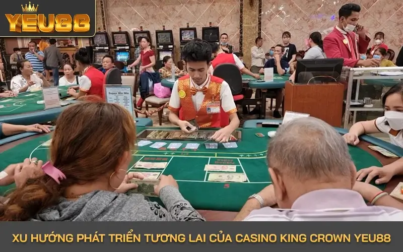 Xu hướng phát triển tương lai của Casino King Crown Yeu88